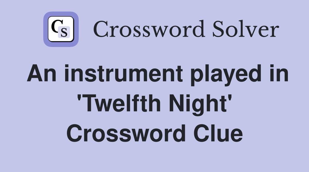 An instrument played in 'Twelfth Night' Crossword Clue Answers